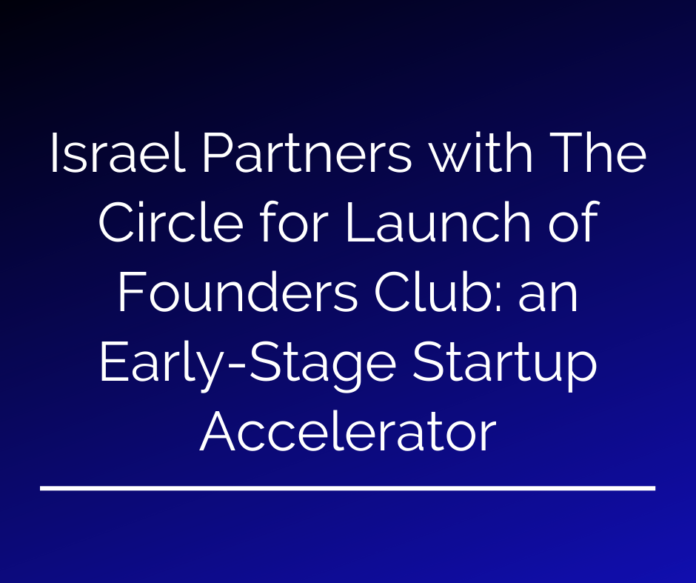 Israel Partners with The Circle for Launch of Founders Club: an Early- Stage Startup Accelerator
